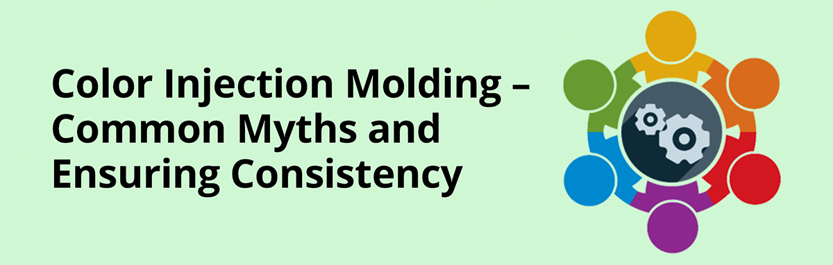 Color Injection Molding - Common Myths and Ensuring Consistency